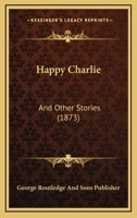 Happy Charlie: And Other Stories 1120198542 Book Cover