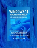 WINDOWS 11 BENUTZERHANDBUCH FÜR ANFÄNGER UND SENIOREN: DIE ILLUSTRATIONSANLEITUNG ZUR INSTALLATION UND ANPASSUNG UND NUTZEN SIE WINDOWS 11 MIT TIPPS, ... UND VERSTECKTE ABKÜRZUNGEN. (German Edition) B0G721S96N Book Cover