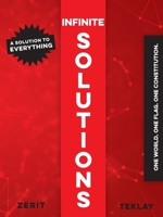Infinite Solutions: a Solution to Everything. One World. One Flag. One Constitution 173753729X Book Cover
