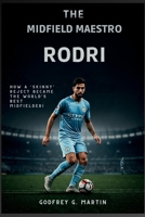 The Midfield Maestro: Rodri: How a 'Skinny' Reject Became the World's Best Midfielder! (Goalbound: The Ultimate Football Journey) B0FPRLW41H Book Cover