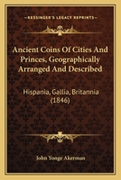 Ancient Coins Of Cities And Princes, Geographically Arranged And Described: Hispania, Gallia, Britannia 1164575988 Book Cover