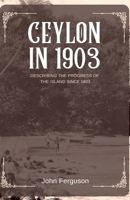 Ceylon in 1903 Describing the Progress of the Island Since 1803 B0GKSW9VC9 Book Cover