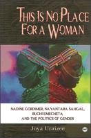 This Is No Place for a Woman: Nadine Gordimer, Nayantara Sahgal, Buchi Emecheta, and the Politics of Gender 086543767X Book Cover