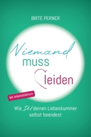 Niemand muss leiden!: Wie DU deinen Liebeskummer selbst beendest (German Edition) 3347727509 Book Cover