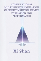 Computational Multiphysics Simulation of Semiconductor Device Formation and Performance (Advanced Semiconductor Manufacturing Lithography Techniques) B0DWL2LFY3 Book Cover