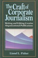 The Craft of Corporate Journalism: Writing and Editing Creative Organizational Publications 0830413707 Book Cover