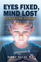 Eyes Fixed, Mind Lost: Screen Time Epidemic B0FRWDWDBX Book Cover