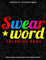 Swear Word Coloring Book : Hilarious Sweary Coloring book For Fun and Stress Relief : Offensive Coloring Book 1672246431 Book Cover