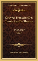 Oeuvres Francaise Des Trente Ans De Theatre: 1902-1907 (1903) 1160765715 Book Cover