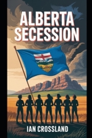 Alberta Secession B0F91D7SSW Book Cover