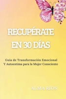 RECUPÉRATE EN 30 DÍAS: Guía de Transformación Emocional y Autoestima para la Mujer Consciente (Spanish Edition) B0FM691KPJ Book Cover