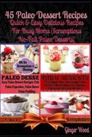 45 Paleo Dessert Recipes: Quick & Easy Delicious Recipes for Busy Moms: (Scrumptious No-Fail Paleo Desserts) 1496006992 Book Cover