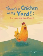 There's a Chicken in my Yard!: Gertrude the Magnificent! B0HC18NCV8 Book Cover