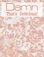 Damn That's Delicious: Make Your Own Cookbook Personalized DIY blank cookbook journal for recipes to write in for women, girls, teens - a recipe keepsake book baking and cooking (Flower Patterns) 1670213242 Book Cover