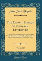 The Ridpath Library of Universal Literature, Vol. 8 of 25: A Biographical and Bibliographical Summary of the World's Most Eminent Authors, Including the Choicest Extracts and Masterpieces from Their W 1179617282 Book Cover