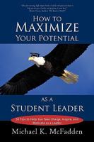 How to Maximize Your Potential as a Student Leader: 50 Tips to Help You Take Charge, Inspire, and Motivate as a Leader 1450223559 Book Cover