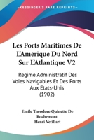 Les Ports Maritimes De L'Amerique Du Nord Sur L'Atlantique V2: Regime Administratif Des Voies Navigables Et Des Ports Aux Etats-Unis (1902) 1167718623 Book Cover