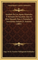 Analisis De Las Aguas Minerales Y Termales De Sacedon, Que Se Hizo Quando Paso A Tomarlas El Serenisimo Infante D. Antonio (1801) 1160784620 Book Cover