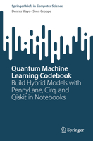Quantum Machine Learning Codebook: Build Hybrid Models with PennyLane, Cirq, and Qiskit in Notebooks (SpringerBriefs in Computer Science) 3032337844 Book Cover