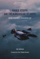 Kahlil Joseph and the Audiovisual Atlantic: Music, Modernity, Transmedia Art B0CBT1851S Book Cover