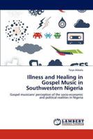 Illness and Healing in Gospel Music in Southwestern Nigeria 3846512826 Book Cover