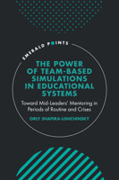 The Power of Team-Based Simulations in Educational Systems: Toward Mid-Leaders' Mentoring in Periods of Routine and Crises 1802621903 Book Cover