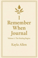 I Remember When Journal: Volume 1: The Healing Begins B0GN54TX8N Book Cover