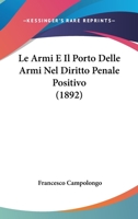 Le Armi E Il Porto Delle Armi Nel Diritto Penale Positivo (1892) 1160143617 Book Cover