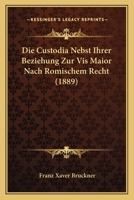 Die Custodia Nebst Ihrer Beziehung Zur Vis Maior Nach Romischem Recht (1889) 1144423392 Book Cover