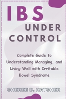 IBS Under Control: Complete Guide to Understanding Managing, and Living Well with Irritable Bowel Syndrome B0H1ZQM28L Book Cover