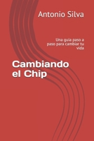 Cambiando el Chip: Una guia paso a paso para cambiar tu vida B08GLWD13K Book Cover