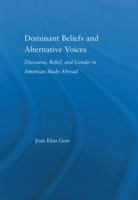 Dominant Beliefs and Alternative Voices: Discourse, Belief, and Gender in American Study Abroad (Studies in Higher Education) 0415974577 Book Cover