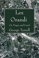 Lex Orandi; or, Prayer and Creed 1606083880 Book Cover
