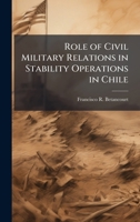 Role of Civil Military Relations in Stability Operations in Chile 1249285909 Book Cover