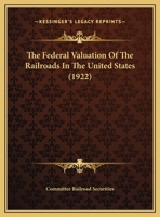 The Federal Valuation Of The Railroads In The United States 1161823409 Book Cover