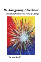 Re-Imagining Elderhood: Living as Presence in a Time of Change B0GWGX5D23 Book Cover