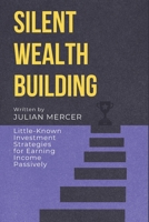 Silent Wealth: Hidden Strategies for Building Steady Income: Bonds, Dividends, REITs, and Digital Assets for a Future-Proof Portfolio B0FS928GSX Book Cover