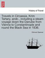 Travels in Circassia, Krim Tartary: Including a Steam Voyage down the Danube, from Vienna to Constantinople and round the Black Sea, in 1836. Volume 2 1241515859 Book Cover
