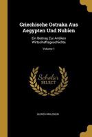 Griechische Ostraka Aus Aegypten Und Nubien: Ein Beitrag Zur Antiken Wirtschaftsgeschichte; Volume 1 0274854120 Book Cover