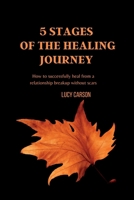 5 STAGES OF THE HEALING JOURNEY: How to successfully heal from a relationship breakup without scars B0C4NJF5DR Book Cover