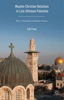 Muslim-Christian Relations in Late Ottoman Palestine: Where Nationalism and Religion Intersect 1137570415 Book Cover