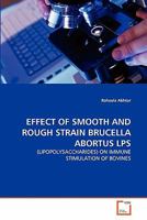 EFFECT OF SMOOTH AND ROUGH STRAIN BRUCELLA ABORTUS LPS: (LIPOPOLYSACCHARIDES) ON IMMUNE STIMULATION OF BOVINES 3639344006 Book Cover
