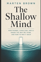 The Shallow Mind: How phones, scrolling, and AI erode the way we think, and how to win it back B0H6VYGTP5 Book Cover