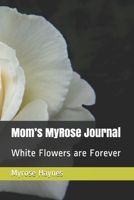 Mom’s MyRose Journal: White Flowers are Forever 1700548395 Book Cover