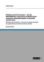 Diffusion durch Innovation - wie die Marktdiffusion innovativer Produkte durch innovative Geschäftsmodelle unterstützt werden kann: Diffusion by ... innovative business models 3656116865 Book Cover