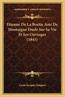 Etienne De La Boetie Ami De Montaigne Etude Sur Sa Vie Et Ses Ouvrages (1845) 1160090947 Book Cover