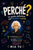 PERCHÉ? La guida definitiva per bambini curiosi: Le domande più divertenti, strane e inaspettate, con risposte sorprendenti che stimolano curiosità, ... e spirito di scoperta (Italian Edition) B0H4CVM8FD Book Cover