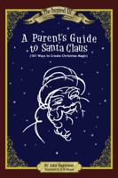 A Parent's Guide to Santa Claus: 101 Ways to Create Christmas Magic 0988913690 Book Cover