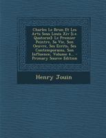 Charles Le Brun Et Les Arts Sous Louis XIV [i.E. Quatorze]: Le Premier Peintre, Sa Vie, Son Oeuvre, Ses Ecrits, Ses Contemporains, Son Influence, Volume 4... 1016887744 Book Cover