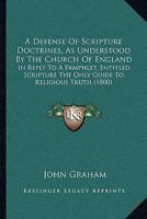 A Defense Of Scripture Doctrines, As Understood By The Church Of England: In Reply To A Pamphlet, Entitled, Scripture The Only Guide To Religious Truth 1165261901 Book Cover